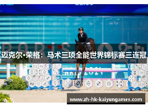 迈克尔·荣格:马术三项全能世界锦标赛三连冠 迈克尔·荣格:马术三项全能世界锦标赛三连冠
