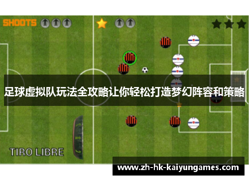 足球虚拟队玩法全攻略让你轻松打造梦幻阵容和策略 足球虚拟队玩法全攻略让你轻松打造梦幻阵容和策略